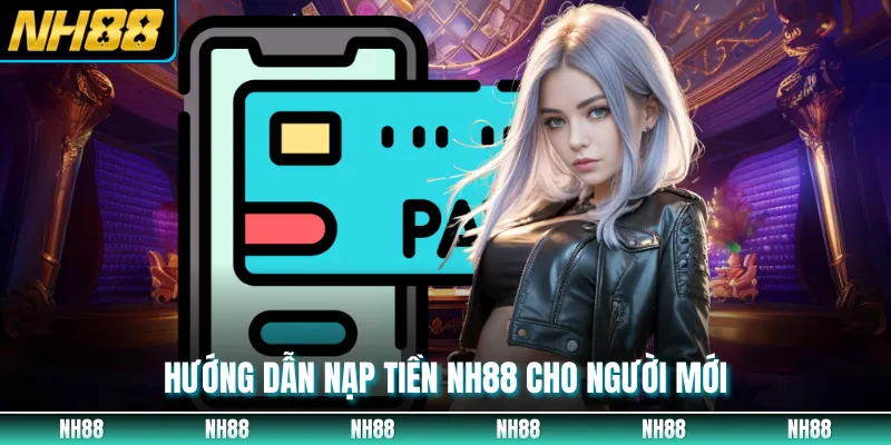 Hướng dẫn nạp tiền NH88 cho người mới