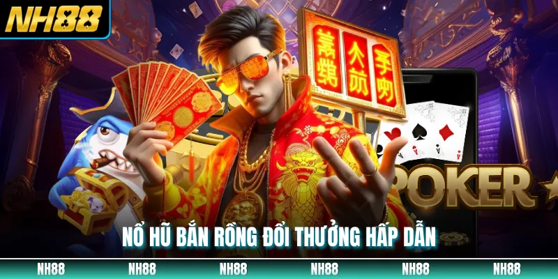 Nổ hũ bắn rồng đổi thưởng hấp dẫn